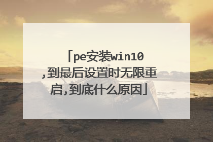 pe安装win10,到最后设置时无限重启,到底什么原因