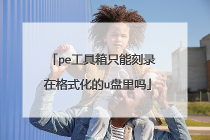 pe工具箱只能刻录在格式化的u盘里吗
