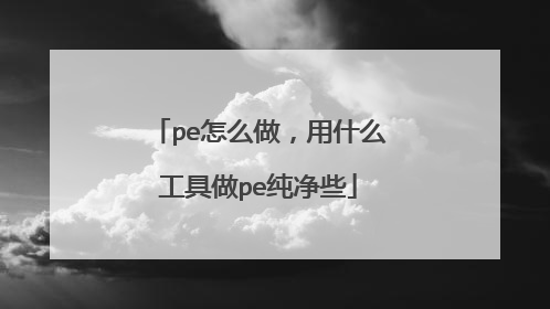pe怎么做,用什么工具做pe纯净些