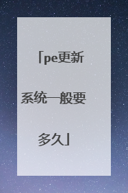 pe更新系统一般要多久