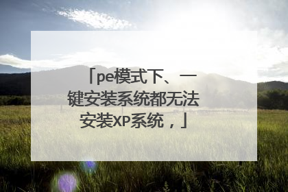 pe模式下、一键安装系统都无法安装XP系统，