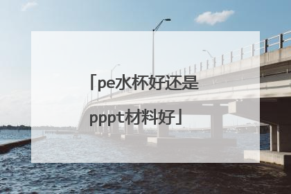 pe水杯好还是pppt材料好