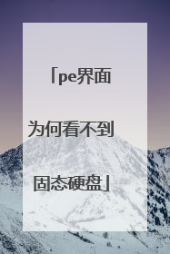 pe界面为何看不到固态硬盘