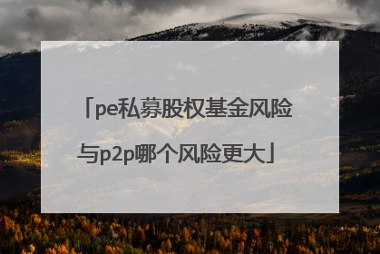 pe私募股权基金风险与p2p哪个风险更大