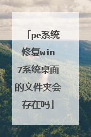 pe系统修复win7系统桌面的文件夹会存在吗