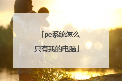 pe系统怎么只有我的电脑