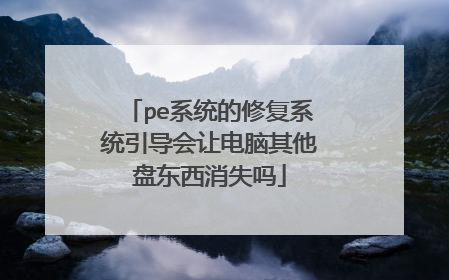 pe系统的修复系统引导会让电脑其他盘东西消失吗