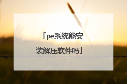 pe系统能安装解压软件吗