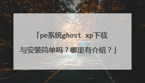 pe系统ghost xp下载与安装简单吗？哪里有介绍？