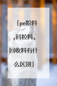 pe粉料,科粒料,回收料有什么区别