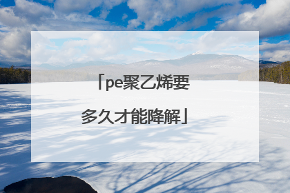 pe聚乙烯要多久才能降解