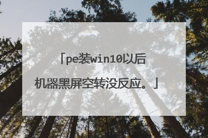 pe装win10以后机器黑屏空转没反应。