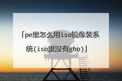 pe里怎么用iso镜像装系统(iso里没有gho)