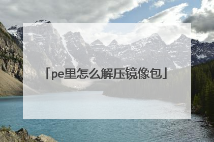 pe里怎么解压镜像包