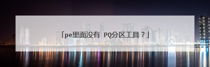 pe里面没有 PQ分区工具?