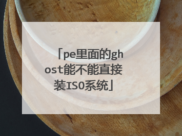pe里面的ghost能不能直接装ISO系统