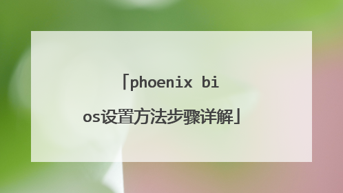 phoenix bios设置方法步骤详解
