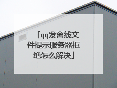 qq发离线文件提示服务器拒绝怎么解决