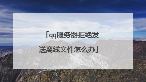 qq服务器拒绝发送离线文件怎么办