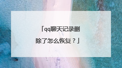 qq聊天记录删除了怎么恢复？