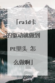 raid卡的驱动就做到PE里头 怎么做啊