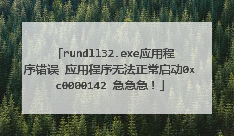 rundll32.exe应用程序错误 应用程序无法正常启动0xc0000142 急急急!