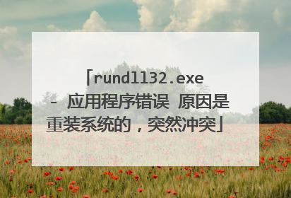 rundll32.exe - 应用程序错误 原因是重装系统的,突然冲突