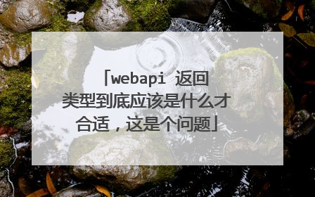 webapi 返回类型到底应该是什么才合适,这是个问题