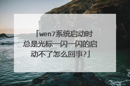 wen7系统启动时总是光标一闪一闪的启动不了怎么回事?