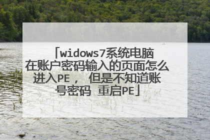 widows7系统电脑在账户密码输入的页面怎么进入PE, 但是不知道账号密码 重启PE