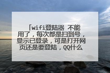 wifi登陆器 不能用了，每次都是扫到号，显示已登录，可是打开网页还是要登陆，QQ什么的都上不去，求解释
