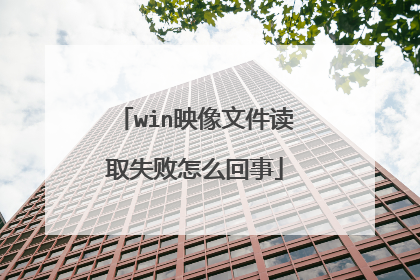 win映像文件读取失败怎么回事