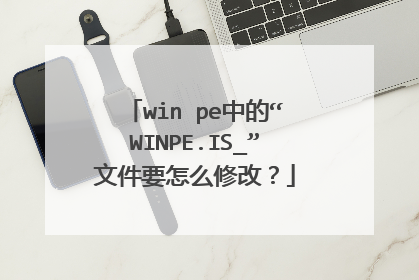 win pe中的“WINPE.IS_”文件要怎么修改？