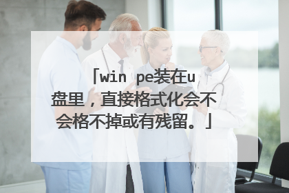 win pe装在u盘里，直接格式化会不会格不掉或有残留。