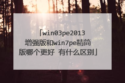 win03pe2013增强版和win7pe精简版哪个更好 有什么区别