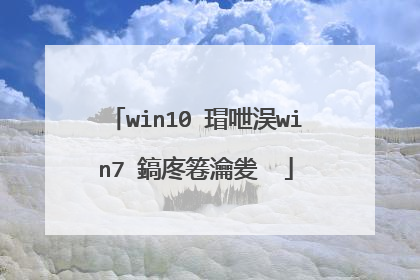 win10 瑁呭洖win7 鎬庝箞瀹夎��