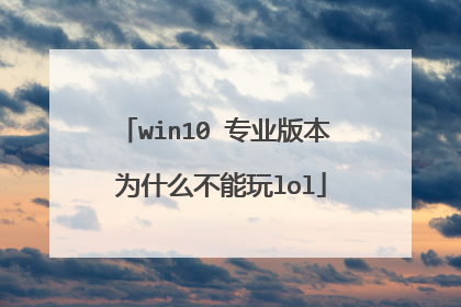 win10 专业版本 为什么不能玩lol