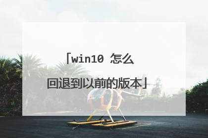 win10 怎么 回退到以前的版本