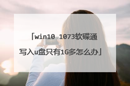 win10 1073软碟通写入u盘只有1G多怎么办