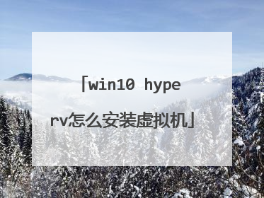 win10 hyperv怎么安装虚拟机