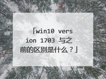 win10 version 1703 与之前的区别是什么?