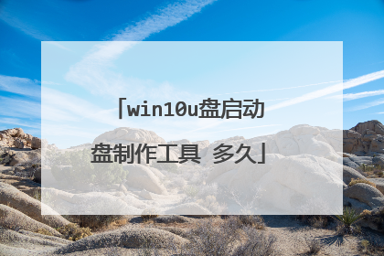 win10u盘启动盘制作工具 多久