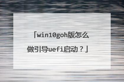win10goh版怎么做引导uefi启动？