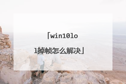 win10lol掉帧怎么解决