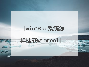 win10pe系统怎样挂载wimtool