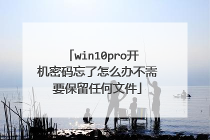 win10pro开机密码忘了怎么办不需要保留任何文件