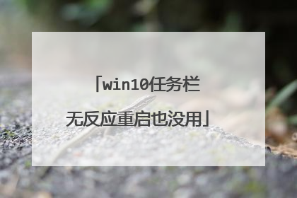 win10任务栏无反应重启也没用
