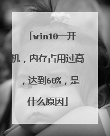 win10一开机，内存占用过高，达到60%，是什么原因