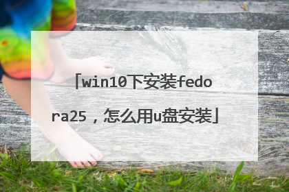 win10下安装fedora25,怎么用u盘安装