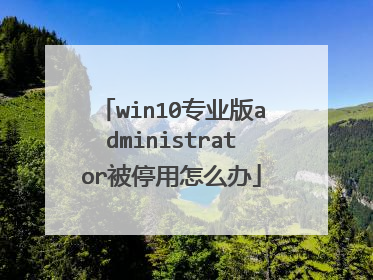 win10专业版administrator被停用怎么办